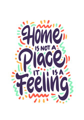 Home is not a place, it's a feeling. Hand drawn family quote isolated on white background. Vector typography for home decor, kids rooms, pillows, posters, mugs