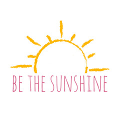 The inspirational phrase " be sunshine." Motivational slogans for printing on clothing and mugs, objects. Positive calls for posters. Abstract graphic design for t-shirts and hoodies
