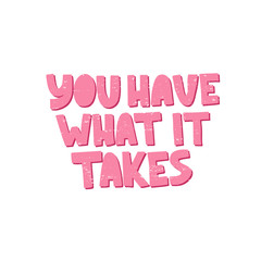 Motivational hand drawn pink lettering. You have what it takes vector typography.