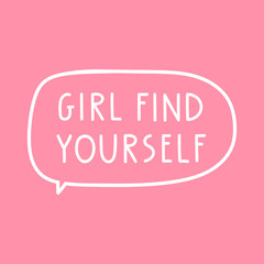 Speech bubble - girl find yourself. Vector lettering illustration for greeting card, t shirt, print, stickers, posters design.