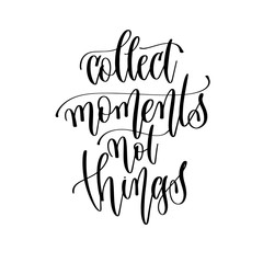 collect moments not things - hand lettering inscription text, positive quote