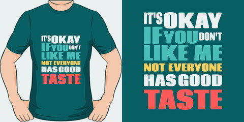 It's Okay If You Don't Like Me, Not Everyone Has Good Taste. Unique and Trendy Motivational Quote T-Shirt Design or Mockup.