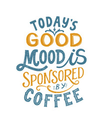 Naklejka na ściany i meble Todays good mood is sponsored by coffee- hand written typography. Lettering sign. Motivational slogan. Inscription for t shirts, posters, cards. Vector illustration.