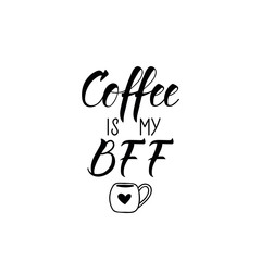 Coffee is my BFF. Lettering. Ink illustration. Modern brush calligraphy Isolated on white background. t-shirt design