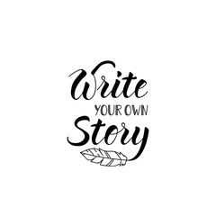 Write your own story. Lettering. Ink illustration. Modern brush calligraphy Isolated on white background. t-shirt design