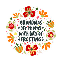 Grandmas are moms with lots of frosting. Vector lettering quote about grandmother. Hand-drawn illustration in bright flower frame.