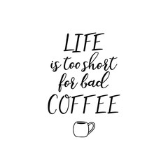 Life is too short for bad coffee. Lettering. Ink illustration. Modern brush calligraphy Isolated on white background. t-shirt design