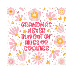 Grandmas never run out of hugs and cookies. Lettering illustration with flowers on the white background. Inspirational phrase about grandma. Ideal for greeting card, print, poster, banner design.