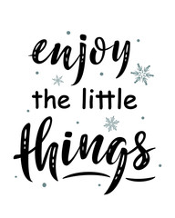 Enjoy the little things. Hand drawn simple lettering sign with snowflakes. For card, t-shirt or mug print, poster, banner, sticker. Danish happiness, positive mood. Photo overlay Winter Holiday vector
