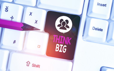 Text sign showing Think Big. Business photo text To plan for something high value for ones self or for preparation White pc keyboard with empty note paper above white background key copy space