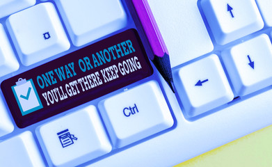 Writing note showing One Way Or Another You Ll Get There Keep Going. Business concept for Keep...