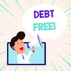 Conceptual hand writing showing Debt Free. Concept meaning does not owning any money or things to any individual or companies Man Speaking Through Laptop into Loudhailer Bubble Announce