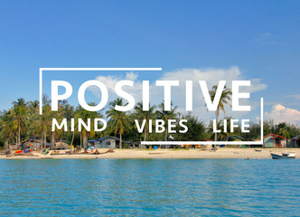 Positive mind, vibes and life quotes against sea and beach background. 