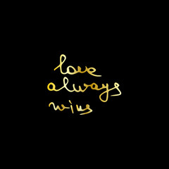 Fototapeta na wymiar love always wins golden text hand written in doodle style . love lettering.valentines day calligraphy in vector