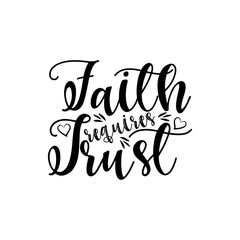 Faith requires Trust- calligraphy text. Good for greeting card and  t-shirt print, flyer, poster design, mug.