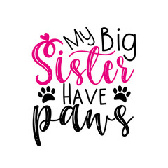 My big Sister have paws- funny calligraphy text.Good for greeting card , banner, T-shirt print, flyer, poster design, home decor.