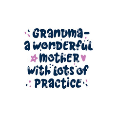 Grandma - a wonderful mother with lots of practice. Modern lettering quote about grandmother on the white background. Ideal for greeting card, print, poster, banner design.