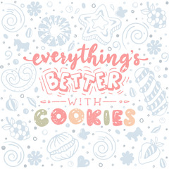 Fototapeta na wymiar Everything’s better with cookies. Funny lettering quote in pastel colors. Hand drawn text for card, poster, banner, t-shirt or packaging design.