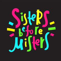 Sisters before misters - funny inspire motivational quote. Hand drawn beautiful lettering. Proverb. Print for inspirational poster, t-shirt, bag, cups, card, flyer, sticker, badge. Feministic phrase.