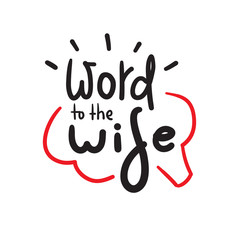 Word to the wise - funny inspire motivational quote. Hand drawn beautiful lettering. Proverb. Print for inspirational poster, t-shirt, bag, cups, card, flyer, sticker, badge. Cute funny vector