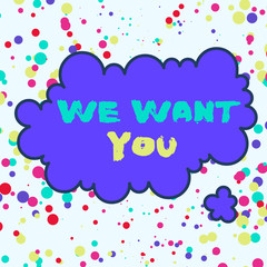 Text sign showing We Want You. Business photo text Company wants to hire Vacancy Looking for talents Job employment Asymmetrical uneven shaped format pattern object outline multicolour design