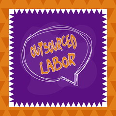 Text sign showing Outsourced Labor. Business photo text jobs handled or getting done by external workforce Speaking bubble inside asymmetrical shaped object outline multicolor design