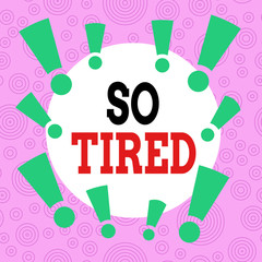 Handwriting text writing So Tired. Conceptual photo drained of strength and energy Fatigued to the point of exhaustion Asymmetrical uneven shaped format pattern object outline multicolour design