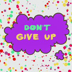 Text sign showing Don T Give Up. Business photo text Determined Persevering Continue to Believe in Yourself Asymmetrical uneven shaped format pattern object outline multicolour design