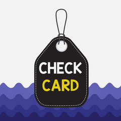 Text sign showing Check Card. Business photo showcasing allows an account holder to access funds in her account Empty tag blank space colorful background label rectangle attached string