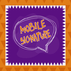 Text sign showing Mobile Signature. Business photo text digital signature generated either on a mobile phone Speaking bubble inside asymmetrical shaped object outline multicolor design