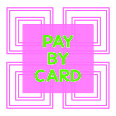 Conceptual hand writing showing Pay By Card. Concept meaning Payments on credit Debit Electronic Virtual Money Shopping Repetition of Geometrical Shape Four Squares on White Isolated