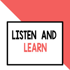 Text sign showing Listen And Learn. Business photo text Pay attention to get knowledge Learning Education Lecture Front close up view big blank rectangle abstract geometrical background