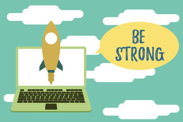 Conceptual hand writing showing Be Strong. Concept meaning able to withstand great circumstances or pressure in life Launching rocket up laptop Startup Developing goal objective