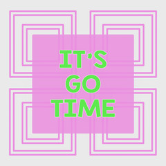 Conceptual hand writing showing It S Go Time. Concept meaning A period to undertake the assigned tasks Bring it ON Repetition of Geometrical Shape Four Squares on White Isolated
