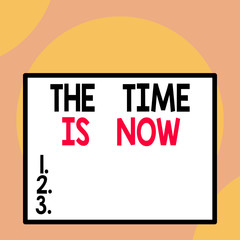 Writing note showing The Time Is Now. Business concept for encouraging someone to start doing today Dont be late Front close up view big blank rectangle abstract geometrical background