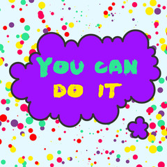 Text sign showing You Can Do It. Business photo text Bring it On Believing to oneself Give a try Take the chance Asymmetrical uneven shaped format pattern object outline multicolour design
