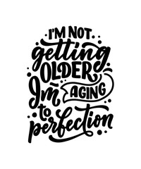 Modern and stylish hand drawn lettering slogan. Quote about old age. Motivational calligraphy poster, typography print. Vintage slogan. Vector