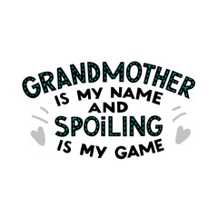 Grandma is my name and spoiling is my game quote. Hand drawn vector lettering with hearts. Concept for t shirt design, card, banner