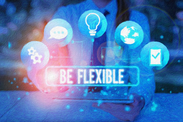Text sign showing Be Flexible. Business photo showcasing able to be easily modified to respond to...