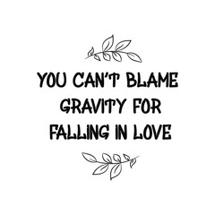 You can’t blame gravity for falling in love. Calligraphy saying for print. Vector Quote 