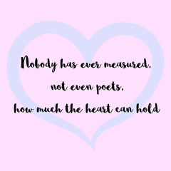 Nobody has ever measured, not even poets, how much the heart can hold. Ready to post social media quote