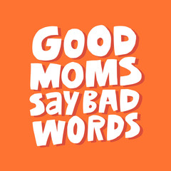 Difficult motherhood slogan hand drawn vector illustration. Good moms say bad words lettering. Funny tshirt, banner decorative typography. Creative maternity phrase isolated on orange backdrop