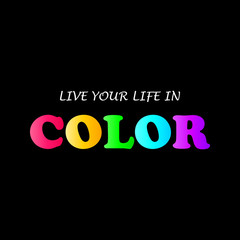 Live your live in color - vector design for banner, t-shirt graphics, fashion prints, slogan tees, stickers, cards, poster, emblem and other creative uses