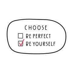 Choose: be yourself or be perfect Funny vote. Vector illustration for greeting card, t shirt, print, stickers, posters design on white background.
