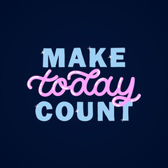 Hand drawn lettering card. The inscription: Make today count. Perfect design for greeting cards, posters, T-shirts, banners, print invitations.