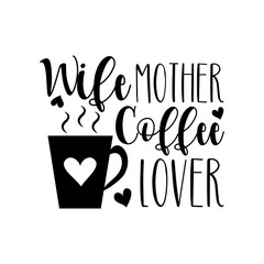 Wife Mother Coffee Lover- funny text with coffee cup, with heart. Good for home decor,  poster, banner ,textile design.