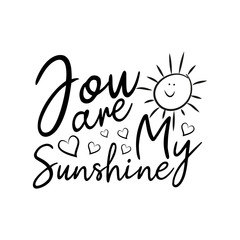 You are my sunshine- positive calligraphy with cute sun. Good for greeting card and  t-shirt print, flyer, poster design, mug.