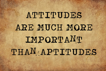 Attitudes are much more important than aptitudes