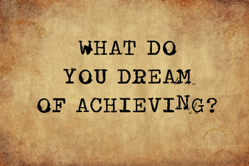 what do you dream of achieving 