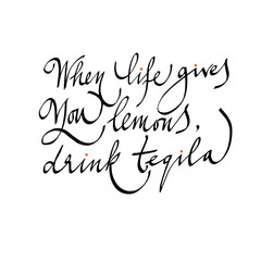 when life gives you lemons drink tequila. hand-written calligraphic text. motivational quote. for banner, poster, social media. vector